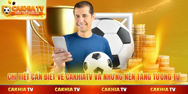 Chi tiết cần biết về CakhiaTV và những nền tảng tương tự
