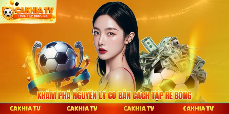 Khám phá nguyên lý cơ bản cách tập rê bóng
