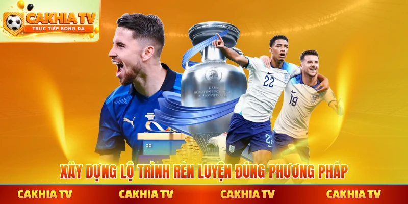 Xây dựng lộ trình rèn luyện đúng phương pháp